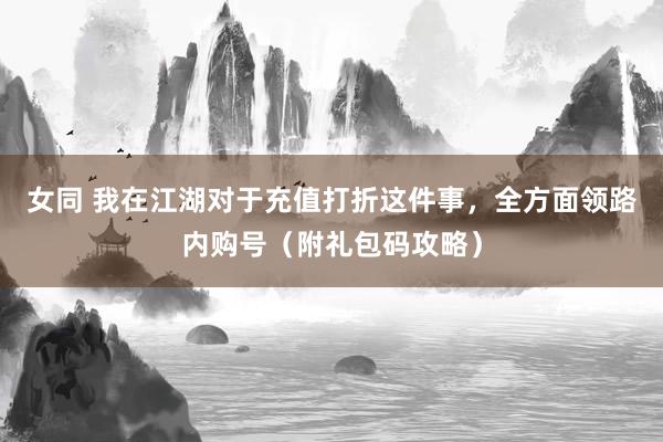 女同 我在江湖对于充值打折这件事，全方面领路内购号（附礼包码攻略）