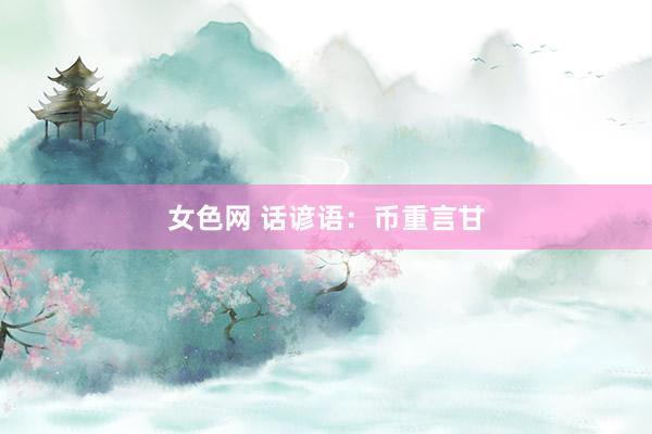 女色网 话谚语：币重言甘